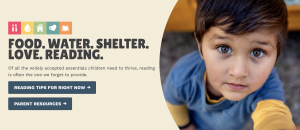 A link to the Colorado Department of Education's Read with me initiative. The picture has a picture of a child with brown hair and eyes and says, "Food. Water. Shelter. Love. Reading. Of all the widely accepted essentials children need to thrive, reading is often the one we forget to provide. Reading tips for right now- Parent Resources.