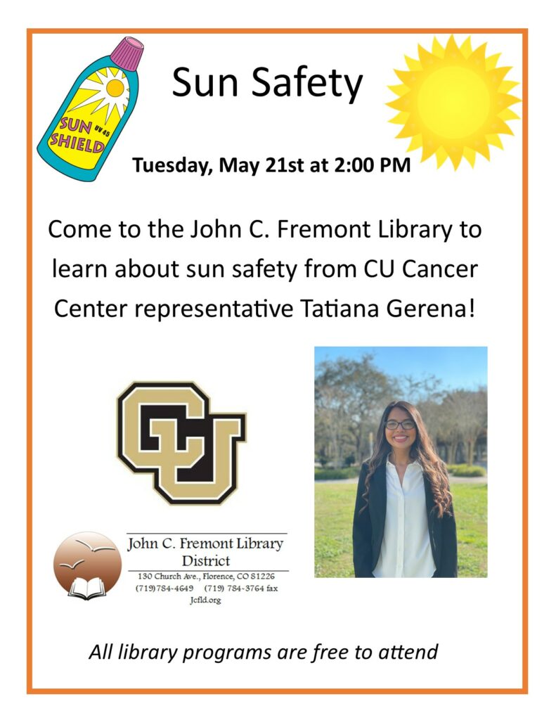 Sun Safety Program. Tuesday, May 21st at 2:00 PM. Come to the John C. Fremont Library to learn about sun safety from CU Cancer Center Representative Tatiana Gerena! All programs are free to attend